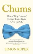 Chums : How a Tiny Caste of Oxford Tories Took Over the UK by Simon Kuper (Paperback)