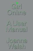 Girl Online : A User Manual by Joanna Walsh (Hardback)