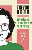 Adventures in Modern Recording : From ABC to ZTT by Trevor Horn (Hardback)