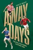 Away Days : Thirty Years of Irish Footballers in the Premier League by Gareth Maher