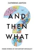And Then What? : Inside Stories of 21st Century Diplomacy by Baroness Catherine Ashton image
