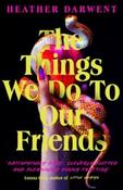 The Things We Do To Our Friends by Heather Darwent image