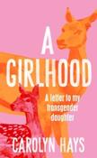 A Girlhood : A Letter to My Transgender Daughter by Carolyn Hays (Hardback) image