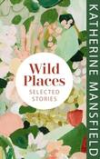 Wild Places : Selected Stories by Katherine Mansfield (Hardback)