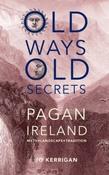 Old Ways, Old Secrets : Pagan Ireland by Jo Kerrigan (Hardback)