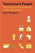 Tomorrow's People : The Future of Humanity in Ten Numbers by Paul Morland (Paperback)