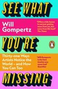 See What You're Missing : 31 Ways Artists Notice the World - and How You Can Too by Will Gompertz (Paperback)