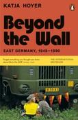 Beyond the Wall : East Germany, 1949-1990 by Katja Hoyer (Paperback)