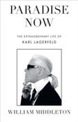 Paradise Now : The Extraordinary Life of Karl Lagerfeld by William Middleton (Hardback)