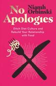 No Apologies : Ditch Diet Culture and Rebuild Your Relationship with Food by Niamh Orbinski (Large Paperback) image