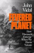 Fevered Planet : How Diseases Emerge When We Harm Nature by John Vidal (Paperback)