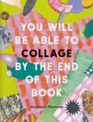 You Will Be Able to Collage by the End of This Book by Stephanie Hartman (Paperback) image