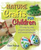 Nature Crafts for Children : 35 Step-by-Step Projects Using Found and Natural Materials by Clare Youngs (Paperback)
