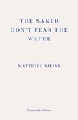 The Naked Don't Fear the Water by Matthieu Aikins