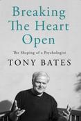 Breaking the Heart Open : The Shaping of a Psychologist by Tony Bates (Hardback) image