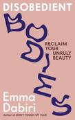 Disobedient Bodies : Reclaim Your Unruly Beauty by Emma Dabiri (Paperback) image