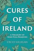 The Cures of Ireland: A Treasury of Irish Folk Remedies by Cecily Gilligan (Large Paperback)