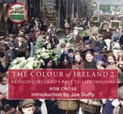 The Colour of Ireland 2 : Bringing Ireland's Past to Life 1880-1980 by Rob Cross (Hardback) image