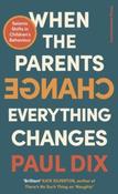 When the Parents Change, Everything Changes: Seismic Shifts in Children's Behaviour by Paul Dix (Paperback) image