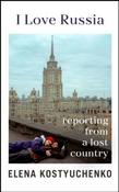 I Love Russia : Reporting from a Lost Country by Elena Kostyuchenko (Paperback) image