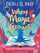 Where Magic Grows: Unique Tales of Wonder and Enchantment by Onjali Q. Rauf (Hardback)