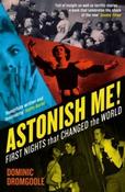 Astonish Me! : First Nights That Changed the World by Dominic Dromgoole (Paperback)