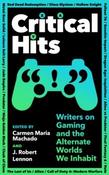 Critical Hits: Writers on Gaming &amp;amp; the Alternate Worlds We Inhabit edited by Carmen Maria Machado &amp;amp; J Robert Lennon (Large Paperback)