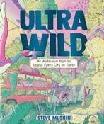 Ultrawild : An Audacious Plan for Rewilding Every City on Earth by Steve Mushin (Hardback) image