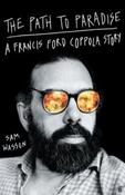 The Path to Paradise : A Francis Ford Coppola Story by Sam Wasson (Hardback)