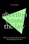 Abortion Beyond the Law: Building a Global Feminist Movement for Self-Managed Abortion by Naomi Braine (Paperback)