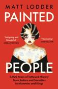 Painted People: 5,000 Years of Tattooed History from Sailors &amp;amp; Socialites to Mummies &amp;amp; Kings by Matt Lodder (Paperback)