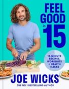 Feel Good in 15 : 15-Minute Recipes, Workouts + Health Hacks by Joe Wicks (Hardback)