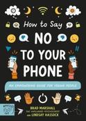 How to Say No to Your Phone: An Empowering Guide for Young People by Brad Marshall &amp;amp; Lindsay Hassock (Paperback)