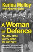A Woman in Defence : My Story of the Enemy Within the Irish Army by Karina Molloy (Paperback) image