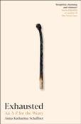 Exhausted : An A–Z for the Weary by Anna Katharina Schaffner (Hardback)