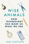 Wise Animals : How Technology Has Made Us What We Are by Tom Chatfield (Large Paperback) image