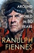 Around the World in 80 Years : A Life of Exploration by Ranulph Fiennes (Large Paperback)