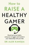 How to Raise a Healthy Gamer by Dr Alok Kanojia (Large Paperback)