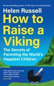 How to Raise a Viking : The Secrets of Parenting the World’s Happiest Children by Helen Russell (Hardback)
