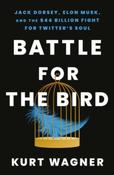 Battle for the Bird : Jack Dorsey, Elon Musk and the $44 Billion Fight for Twitter's Soul by Kurt Wagner (Large Paperback) image