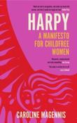 Harpy : A Manifesto for Childfree Women by Caroline Magennis (Hardcover)