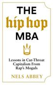 The Hip-Hop MBA: Lessons in Cut-Throat Capitalism from Rap’s Moguls by Nels Abbey (Hardback)
