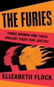 The Furies : Three Women and Their Violent Fight for Justice by Elizabeth Flock (Hardback)