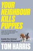 Your Neighbour Kills Puppies : Inside the Animal Liberation Movement by Tom Harris (Large Paperback)