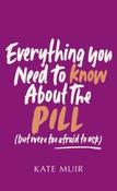 Everything You Need to Know About the Pill (but were too afraid to ask) by Kate Muir (Hardback) image