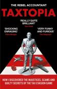TAXTOPIA: How I Discovered the Injustices, Scams &amp;amp; Guilty Secrets of the Tax Evasion Game by The Rebel Accountant (Paperback)