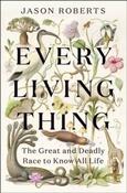 Every Living Thing : The Great and Deadly Race to Know All Life by Jason Roberts (Large Paperback)