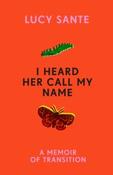 I Heard Her Call My Name : A memoir of transition by Lucy Sante (Large Paperback) image