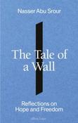 The Tale of a Wall : Reflections on Hope and Freedom by Nasser Abu Srour (Hardback)