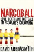 Narcoball : Love, Death and Football in Escobar's Colombia by David Arrowsmith (Large Paperback)